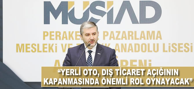 "Yerli oto, dış ticaret açığının kapanmasında önemli rol oynayacak"