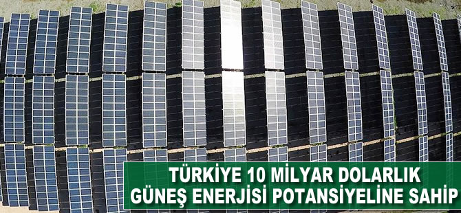 Tütkiye 10 milyar dolarlık güneş enerjisi potansiyeline sahip