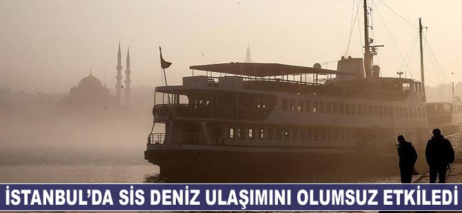 İstanbul'da sis deniz ulaşımını olumsuz etkiledi