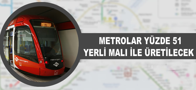 Metrolar en az yüzde 51 yerli malı ile üretilecek