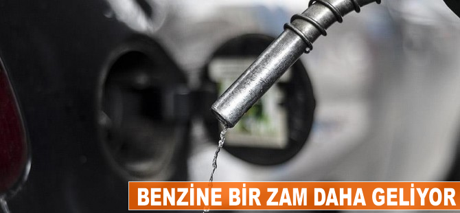 Benzine bir zam daha geliyor