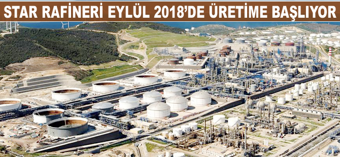 Star Rafineri Eylül 2018'de üretime başlıyor