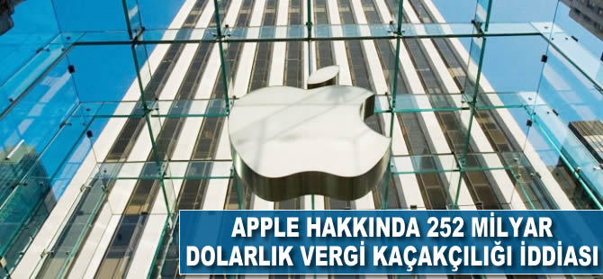 Apple hakkında, 252 milyar dolarlık vergi kaçakçılığı iddiası