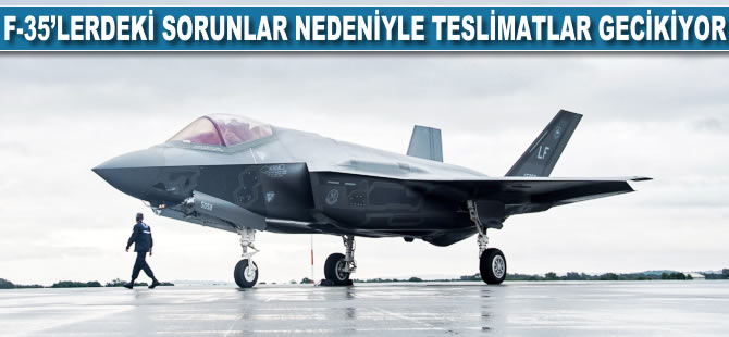 F35'lerdeki sorunlar nedeniyle teslimatlar gecikiyor