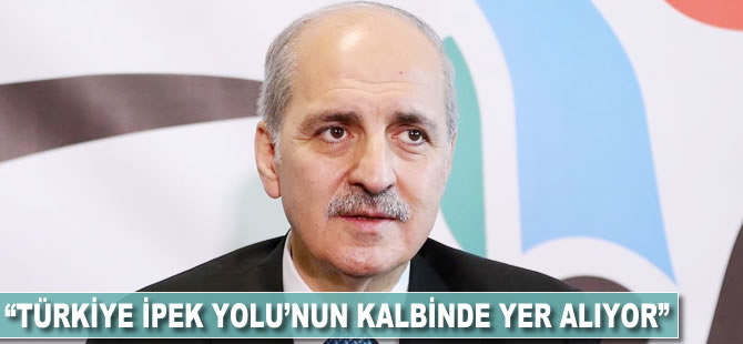 Numan Kurtulmuş: Türkiye İpek Yolu’nun kalbinde yer alıyor