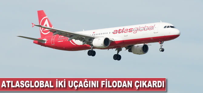 Atlasglobal iki uçağını filodan çıkardı