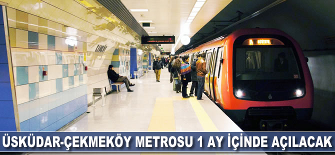 Üsküdar-Çekmeköy metrosu 1 ay içinde açılacak