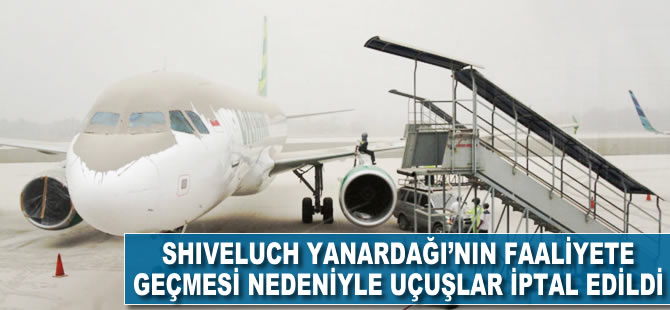 Shiveluch Yanardağı'nın faaliyete geçmesi nedeniyle uçuşlar iptal edildi