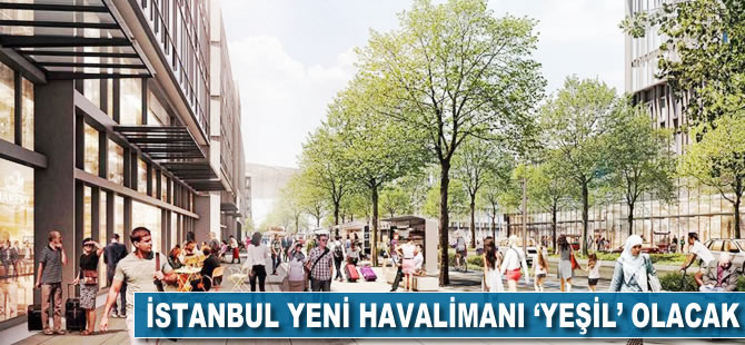 İstanbul Yeni Havalimanı 'yeşil' olacak