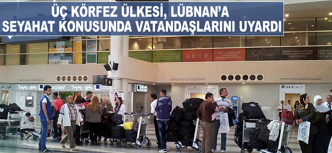 Üç körfez ülkesi, Lübnan'a seyahat konusunda vatandaşlarını uyardı