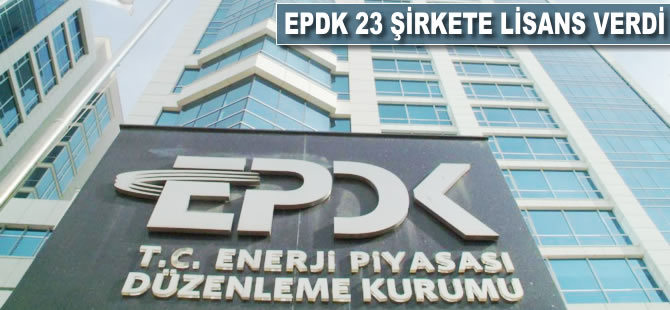 EPDK 23 şirkete lisans verdi