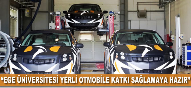 "Ege Üniversitesi yerli otomobile katkı sağlamaya hazır"