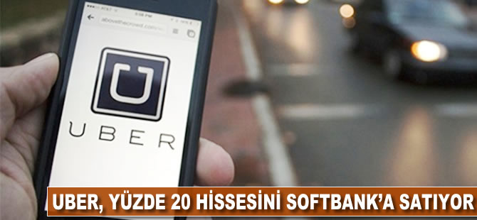 Uber, yüzde 20 hissesini Softbank'a satıyor