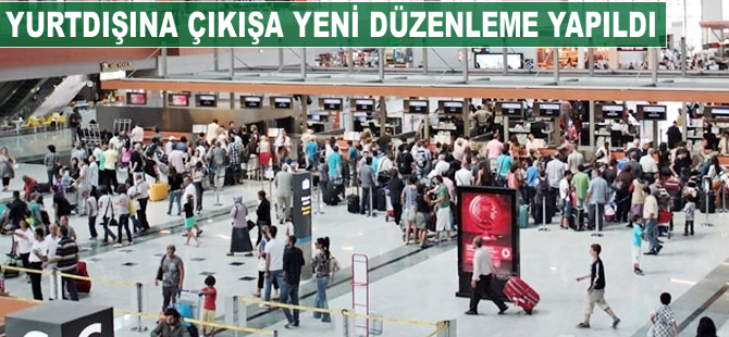 Yurtdışına çıkışa yeni düzenleme yapıldı