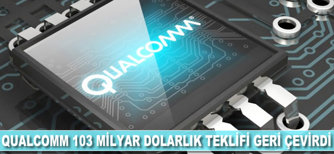 Qualcomm, 103 milyar dolarlık teklifi reddetti