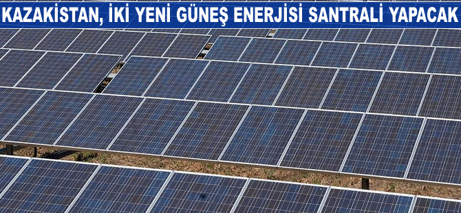 Kazakistan iki yeni güneş enerjisi santrali yapacak