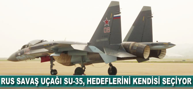 Rus savaş uçağı SU-35, hedeflerini kendisi seçiyor