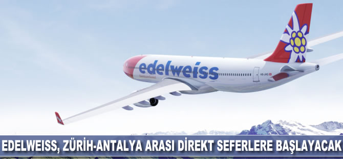 Edelweiss'in Zürih-Antalya arası direkt seferler başlayacak