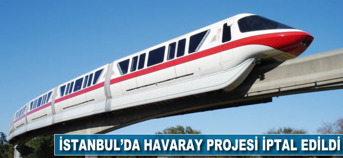 İstanbul'da havaray projesi iptal edildi