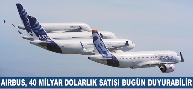 Airbus, 40 milyar dolarlık satışı bugün duyurabilir