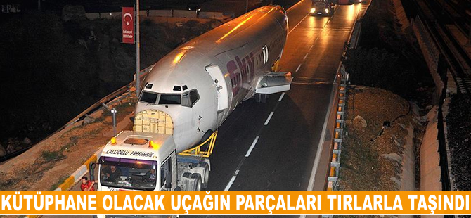 'Kütüphane' olacak uçağın parçaları tırlarla taşındı