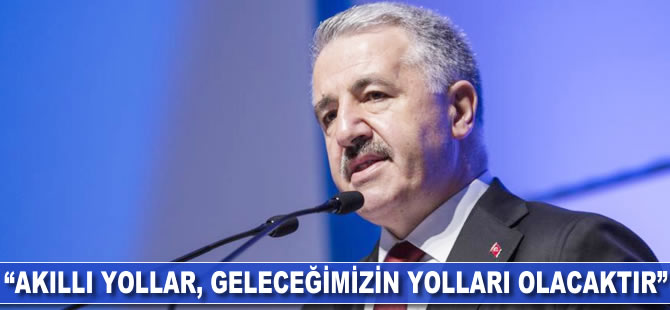 "Akıllı yollar geleceğimizin yolları olacaktır"