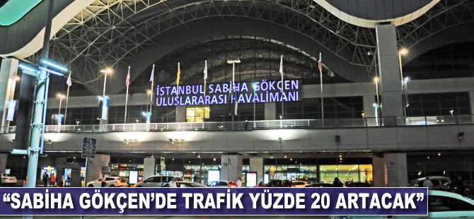 "Sabiha Gökçen'de trafik yüzde 20 artacak"