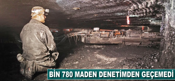 Bin 780 maden denetimden geçemedi