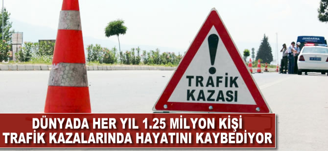 Dünyada her yıl 1.25 milyon kişi trafik kazalarında hayatını kaybediyor