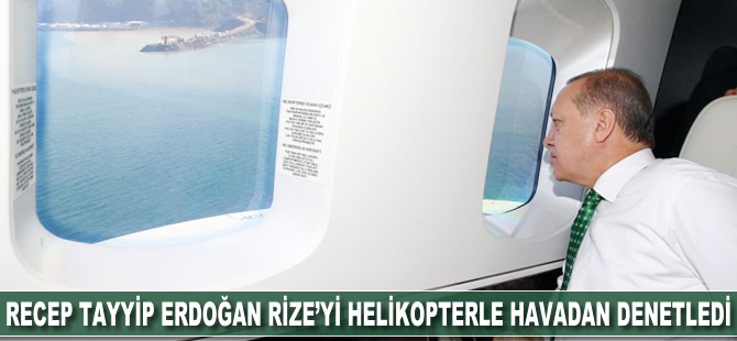 Recep Tayyip Erdoğan Rize'yi helikopterle havadan denetledi