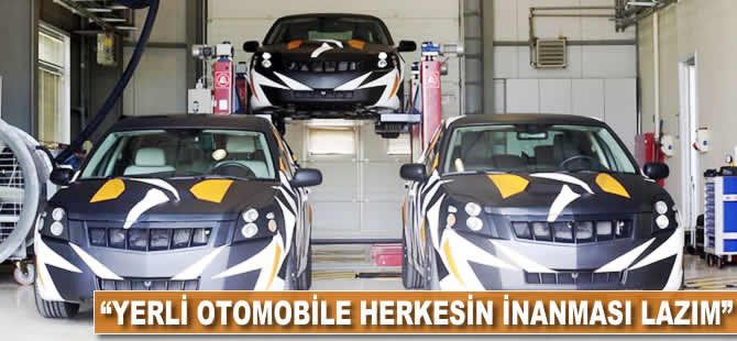 "Yerli otomobile herkesin inanması lazım"