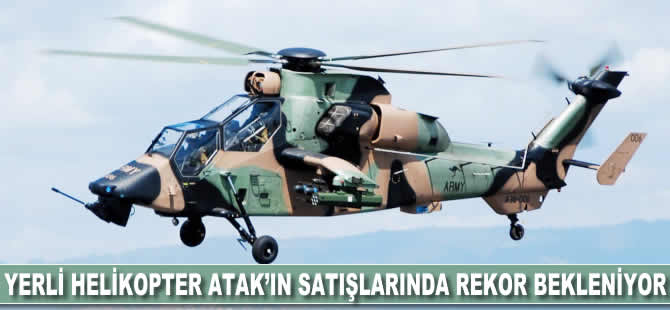 Yerli helikopter ATAK'ın satışlarında rekor bekleniyor