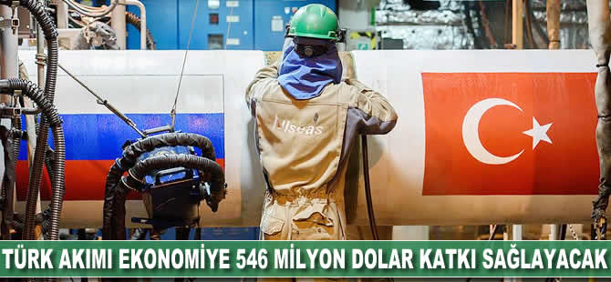 Türk Akımı ekonomiye 546 milyon dolar katkı sağlayacak