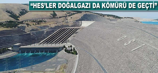 "HES'ler doğalgazı da kömürü de geçti"