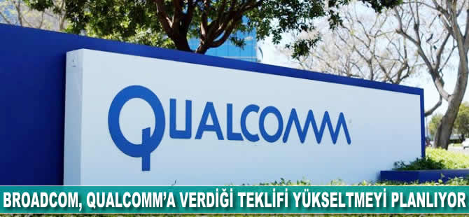 Broadcom, Qualcomm'a verdiği teklifi yükseltmeyi değerlendiriyor