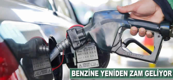 Benzine yeniden zam geliyor