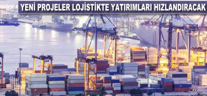 Yeni projeler, lojistikte yatırımları hızlandıracak