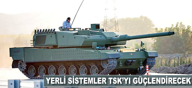 Yerli sistemler TSK'yı güçlendirecek