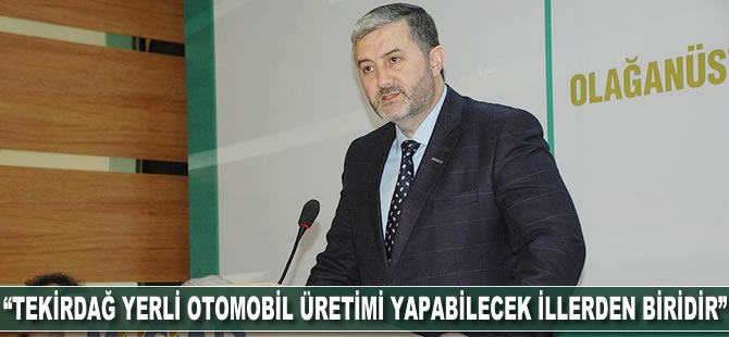 "Tekirdağ yerli otomobil üretim yapılabilecek illerden biridir"