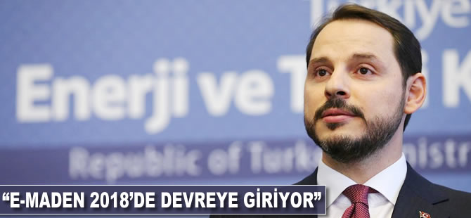 Berat Albayrak: e-maden 2018'de devreye giriyor