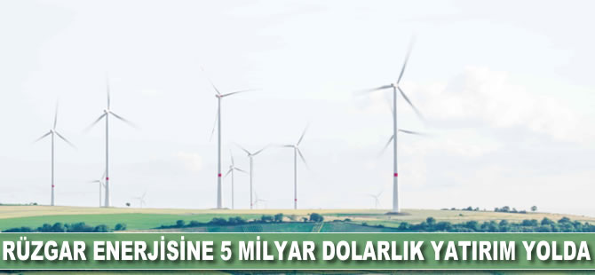 Rüzgar enerjisine 5 milyar dolarlık yatırım yolda