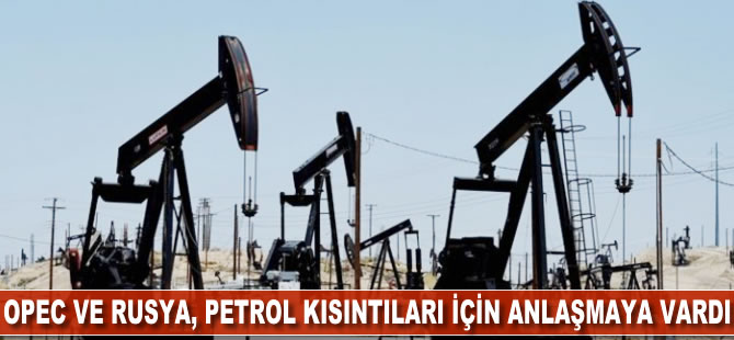 OPEC ve Rusya, petrol kısıntıları için anlaşmaya vardı