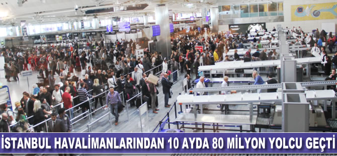 İstanbul havalimanlarından 10 ayda 80 milyon yolcu geçti