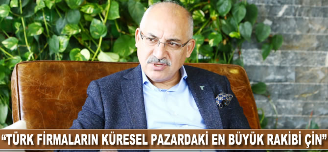 "Türk firmaların küresel pazardaki en büyük rakibi Çin"