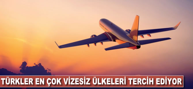 Türk vatandaşları tatil için en çok vizesiz ülkeleri tercih ediyor