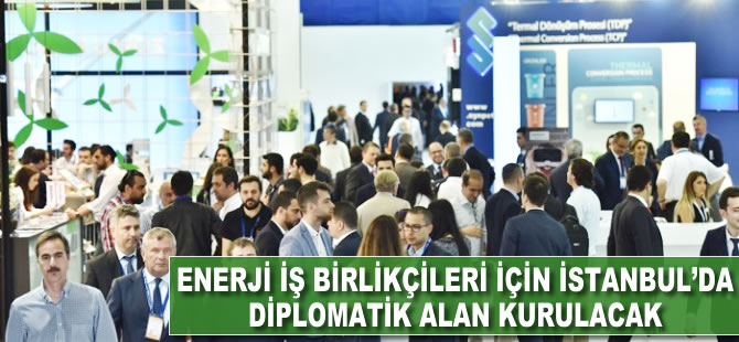 Enerji işbirlikleri için İstanbul’da Diplomatik Alan kurulacak