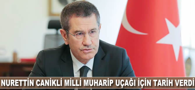 Nurettin Canikli milli muharip uçağı için tarih verdi