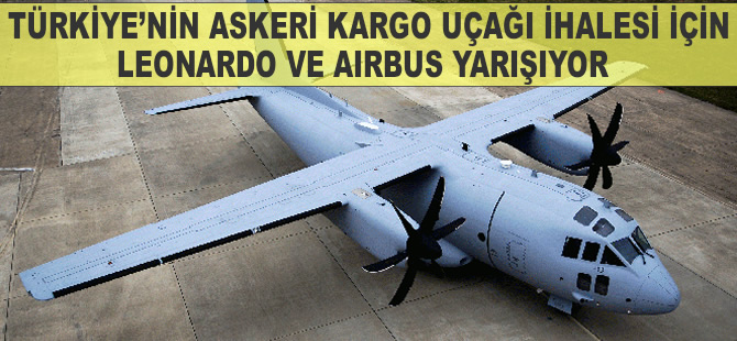 Türkiye'nin askeri kargo uçağı ihalesi için, Leonardo ve Airbus yarışıyor