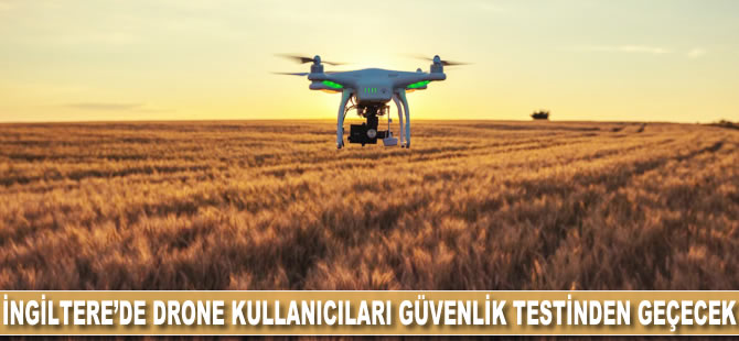 İngiltere'de drone kullanıcıları güvenlik testine girecek