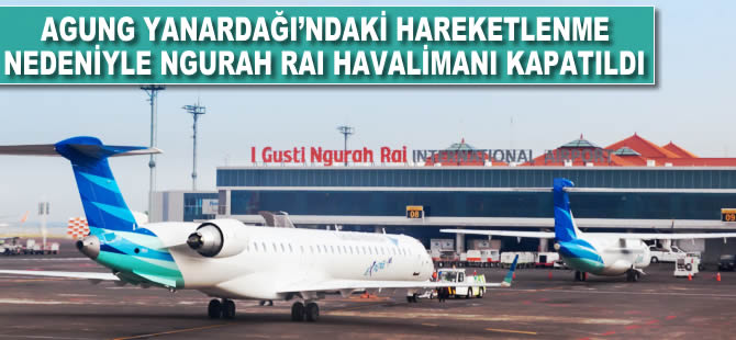 Agung Yanardağı'ndaki hareketlenme nedeniyle Ngurah Rai Havalimanı kapatıldı